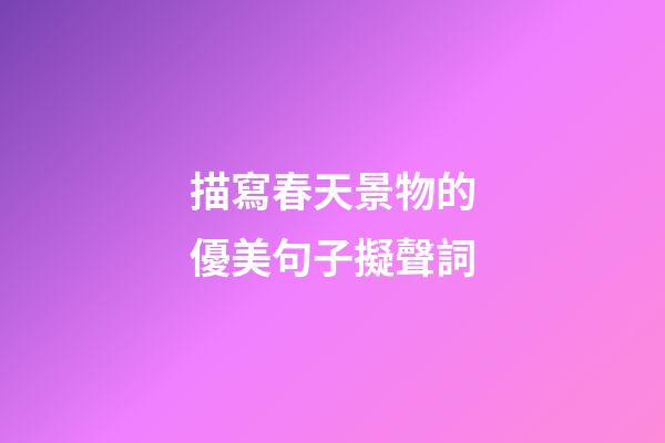 描寫春天景物的優美句子擬聲詞