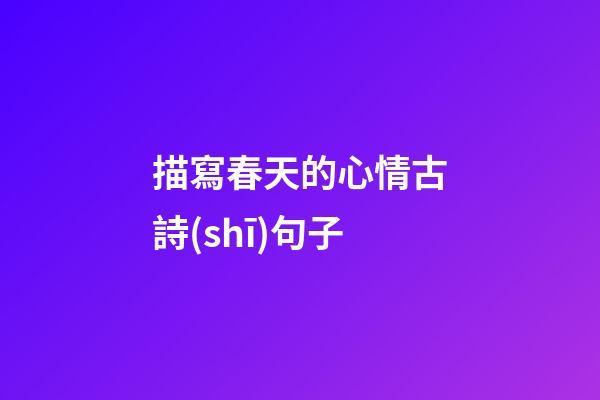 描寫春天的心情古詩(shī)句子