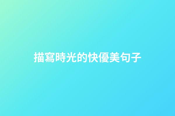 描寫時光的快優美句子