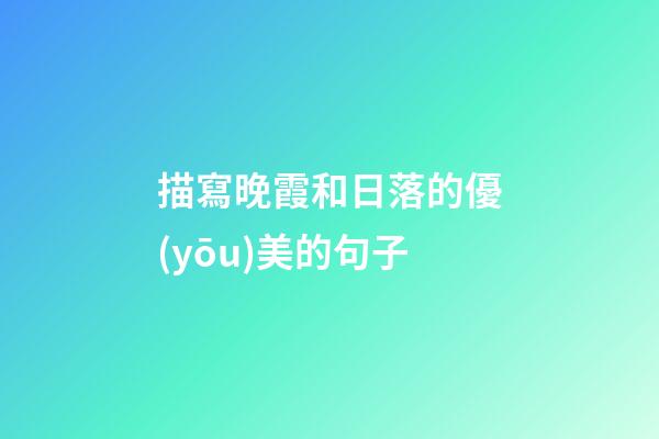 描寫晚霞和日落的優(yōu)美的句子