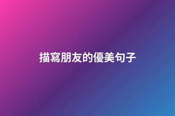 描寫朋友的優美句子