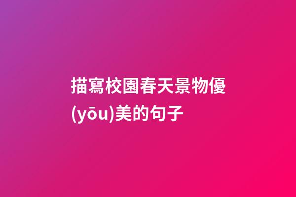 描寫校園春天景物優(yōu)美的句子