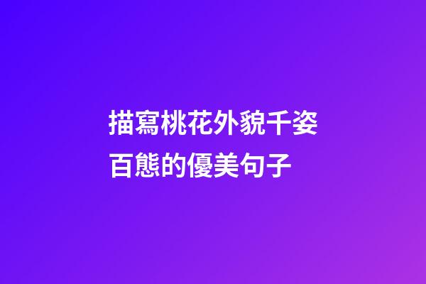 描寫桃花外貌千姿百態的優美句子