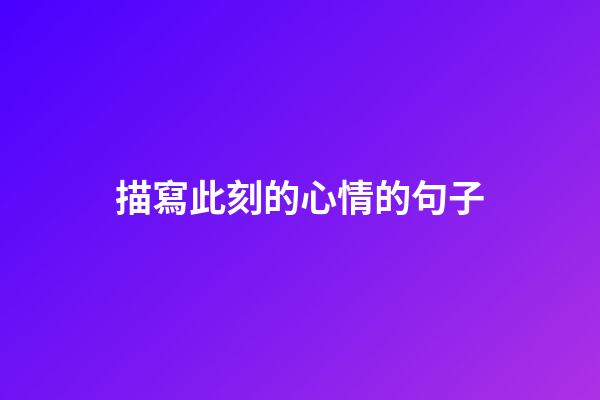 描寫此刻的心情的句子