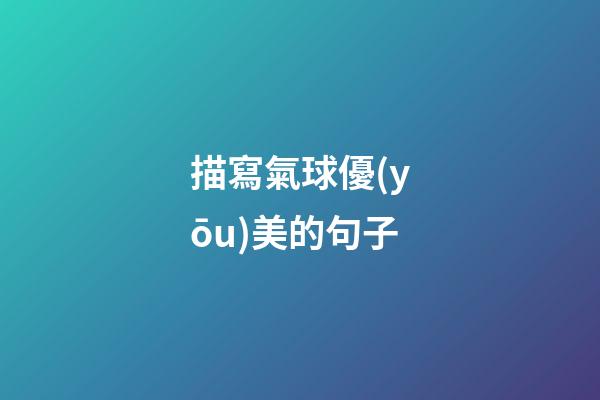描寫氣球優(yōu)美的句子