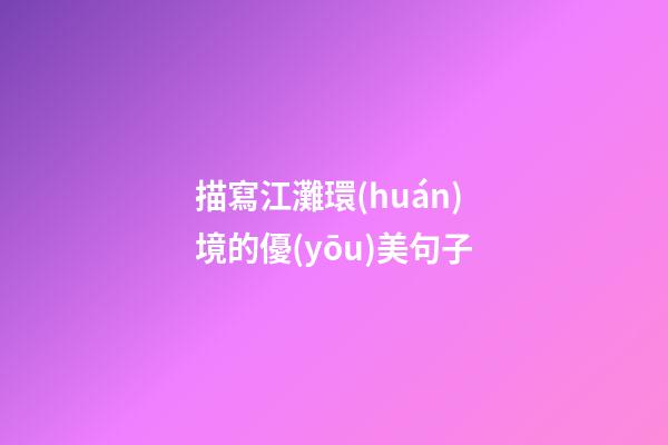 描寫江灘環(huán)境的優(yōu)美句子