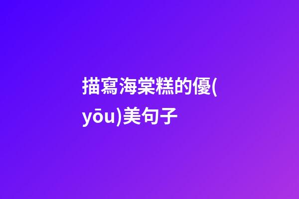 描寫海棠糕的優(yōu)美句子