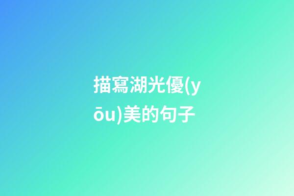 描寫湖光優(yōu)美的句子