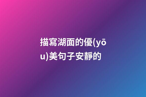 描寫湖面的優(yōu)美句子安靜的