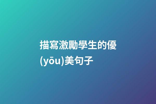 描寫激勵學生的優(yōu)美句子