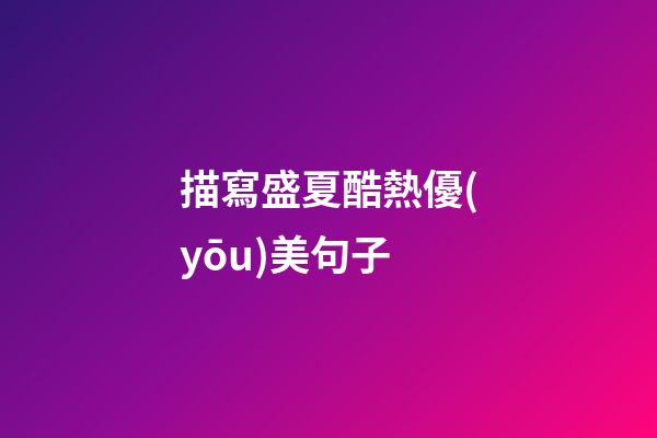 描寫盛夏酷熱優(yōu)美句子