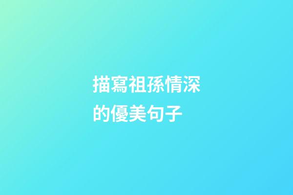 描寫祖孫情深的優美句子