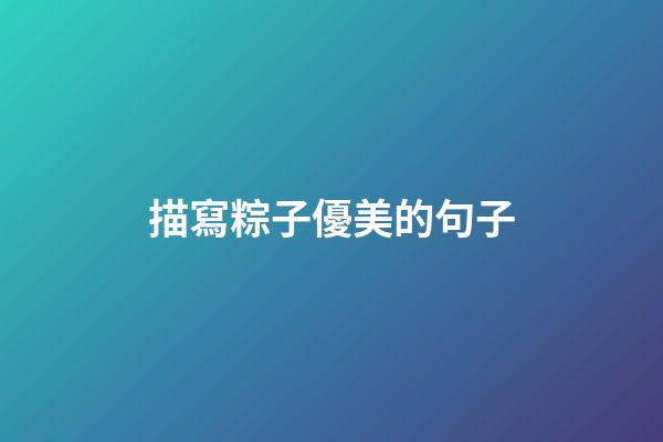 描寫粽子優美的句子