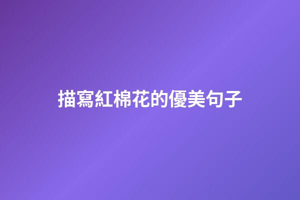 描寫紅棉花的優美句子