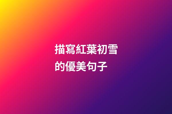 描寫紅葉初雪的優美句子
