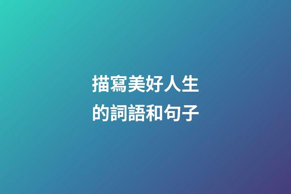 描寫美好人生的詞語和句子