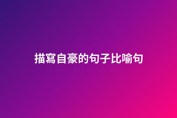 描寫自豪的句子比喻句