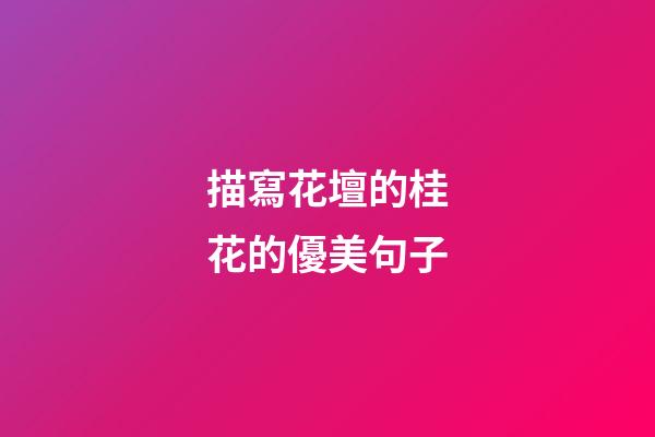 描寫花壇的桂花的優美句子
