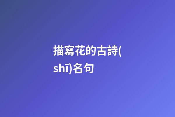 描寫花的古詩(shī)名句
