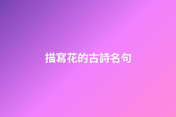 描寫花的古詩名句