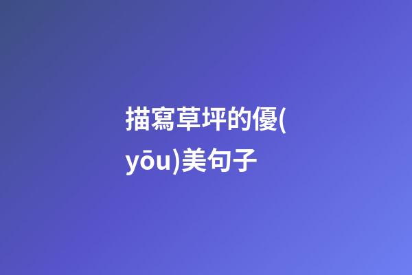 描寫草坪的優(yōu)美句子