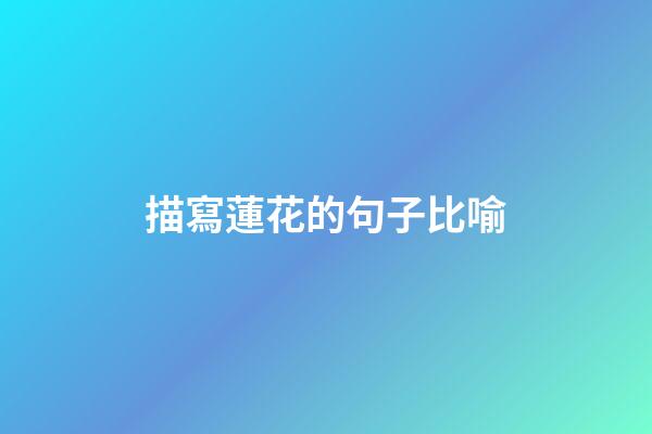 描寫蓮花的句子比喻