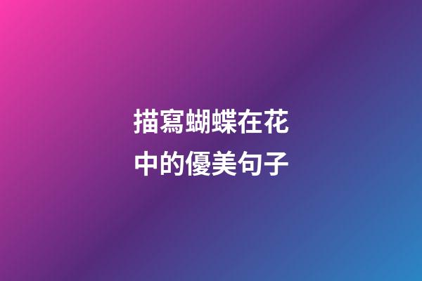 描寫蝴蝶在花中的優美句子