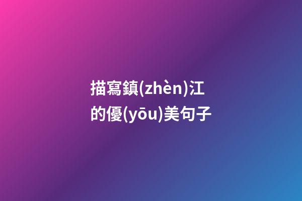 描寫鎮(zhèn)江的優(yōu)美句子