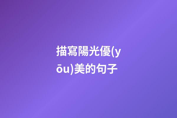 描寫陽光優(yōu)美的句子