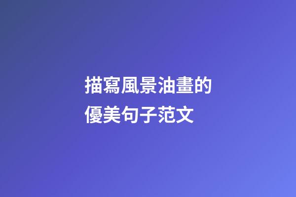描寫風景油畫的優美句子范文