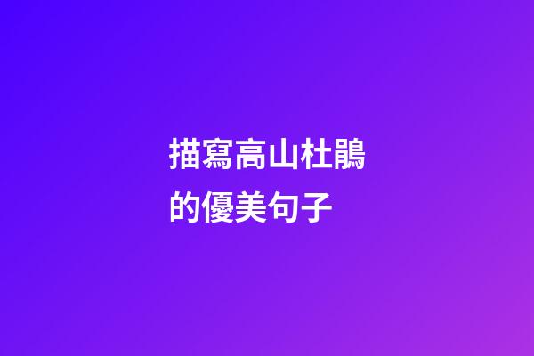 描寫高山杜鵑的優美句子