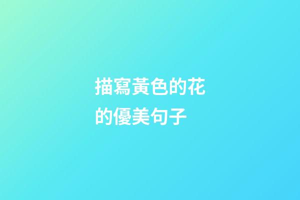 描寫黃色的花的優美句子
