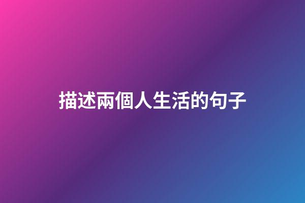 描述兩個人生活的句子