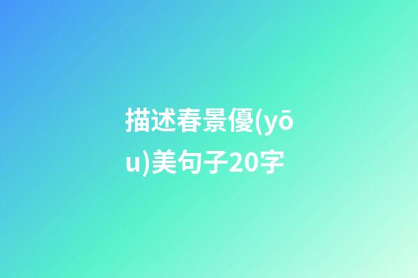 描述春景優(yōu)美句子20字