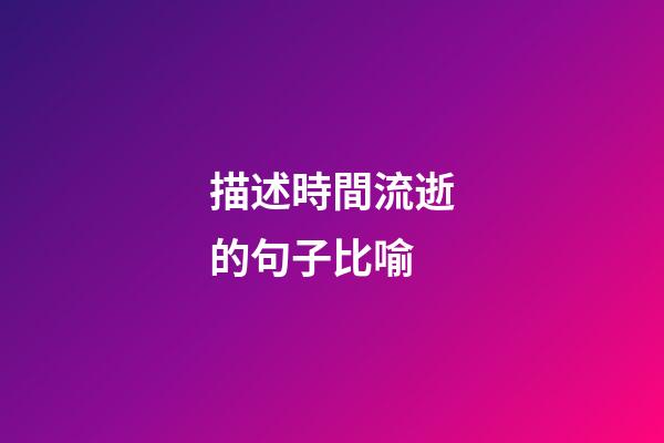 描述時間流逝的句子比喻