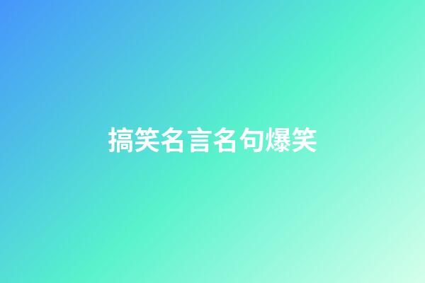 搞笑名言名句爆笑