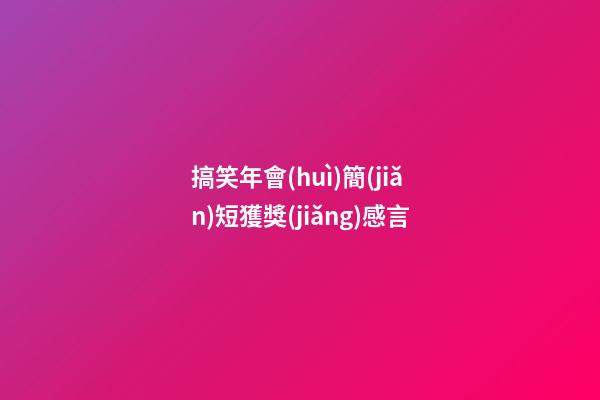 搞笑年會(huì)簡(jiǎn)短獲獎(jiǎng)感言