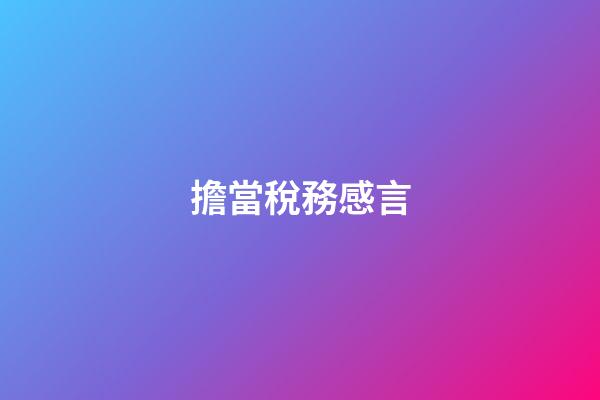 擔當稅務感言