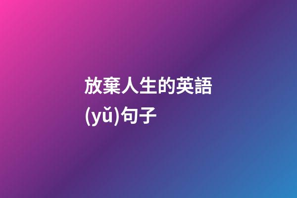 放棄人生的英語(yǔ)句子