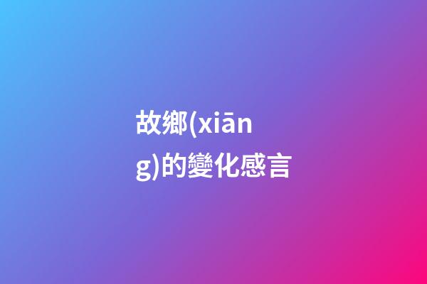 故鄉(xiāng)的變化感言