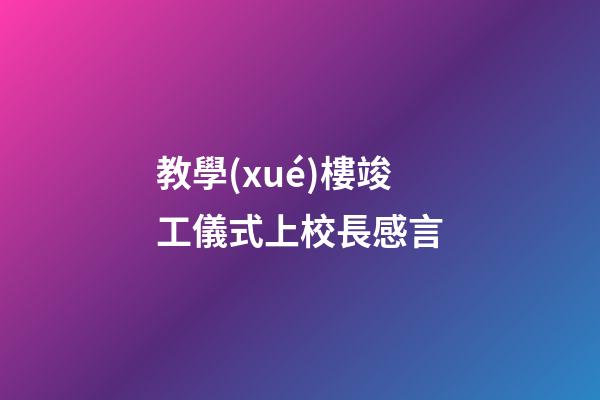 教學(xué)樓竣工儀式上校長感言