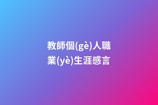 教師個(gè)人職業(yè)生涯感言