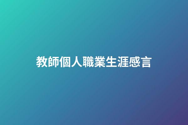 教師個人職業生涯感言