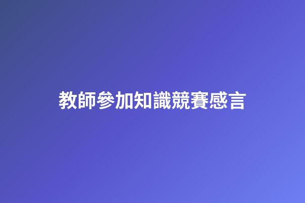 教師參加知識競賽感言