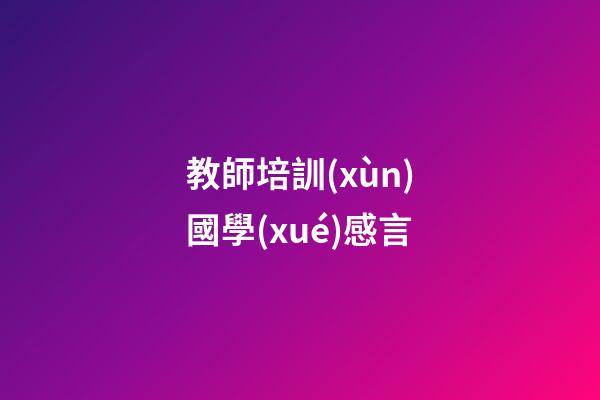 教師培訓(xùn)國學(xué)感言