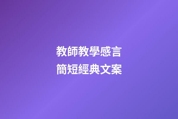 教師教學感言簡短經典文案