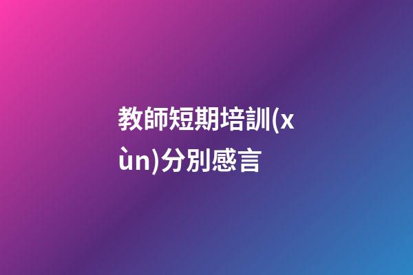 教師短期培訓(xùn)分別感言