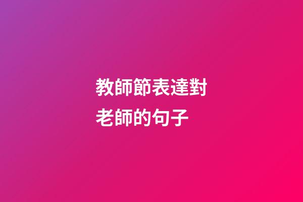 教師節表達對老師的句子