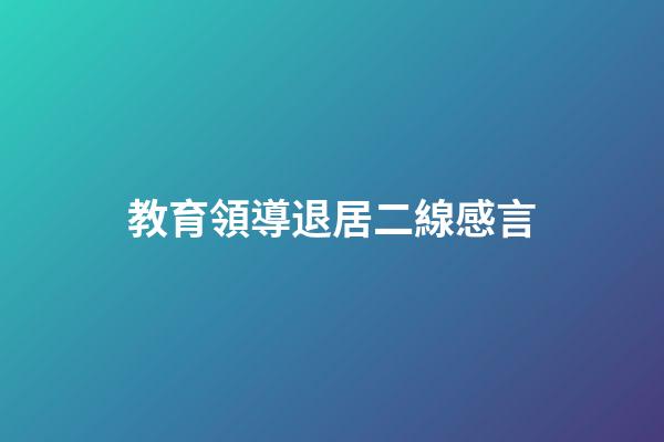 教育領導退居二線感言