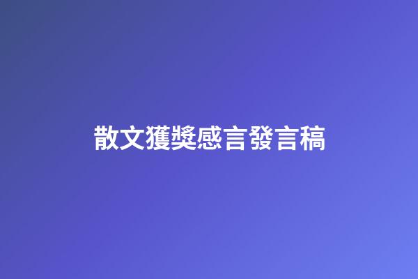 散文獲獎感言發言稿
